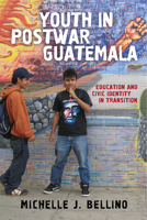 Youth in Postwar Guatemala: Education and Civic Identity in Transition 0813588006 Book Cover
