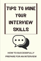 Tips To Hone Your Interview Skills: How To Successfully Prepare For An Interview: How To Prepare For Each Interview null Book Cover
