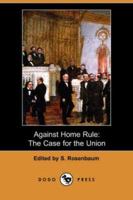 Against Home Rule; the Case for the Union 1017950504 Book Cover