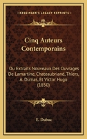 Cinq Auteurs Contemporains: Ou Extraits Nouveaux Des Ouvrages De Lamartine, Chateaubriand, Thiers, A. Dumas, Et Victor Hugo (1850) 1160830428 Book Cover