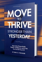 Move to Thrive: Stronger Than Yesterday: How Daily Fitness Builds Health, Confidence, and a Life You Can Be Proud Of B0FS1ZZPXV Book Cover