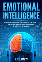 Emotional Intelligence: Change Your Life and Own Your Mind. Improve Your Social Skills for a Success at Work 1801206767 Book Cover