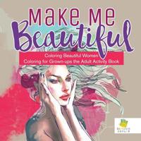 Make Me Beautiful | Coloring Beautiful Women | Coloring for Grown-ups the Adult Activity Book 1645211231 Book Cover