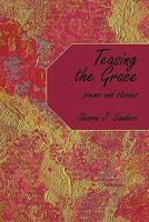 Teasing the Grace: poems and stories 1452089159 Book Cover