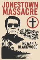 Jonestown Massacre | Faith, Power, and the Tragedy That Shook the World: The Rise and Fall of the Peoples Temple B0F5QYCR3F Book Cover