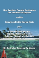 New Tourists' Favorite Destination: The Beautiful Philippines and Its Known and Little Known Facts Plus Conversational English, Tagalog, Ilocano, Bicolano, Cebuano, Ybanag and Gaddang Dictionary 1984572067 Book Cover