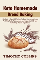 Keto Homemade Bread Baking: 2 Books In 1: Over 200 Recipes To Bake Homemade Bread And Keto Pasta, Pizza, Loaves And Baguettes With Low Carbs High Protein Ingredients B08T43T7JL Book Cover