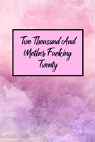 Two Thousand And Mother F'cking Twenty: Funny Daily Planner And Weekly Planner With Yearly Calender - For A More Organized Year 1670966666 Book Cover