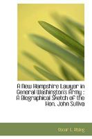 A New Hampshire Lawyer in General Washington's Army: A Biographical Sketch of the Hon. John Sulliva 0526760427 Book Cover