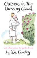 Outside in my Dressing Gown: And Other Poems for Garden Lovers 1903071968 Book Cover