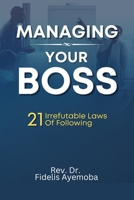 Managing Your Boss: 21 Irrefutable Laws Of Following B0C2S6B69Q Book Cover