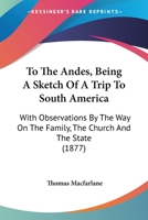 To The Andes, Being A Sketch Of A Trip To South America: With Observations By The Way On The Family, The Church And The State 3337149294 Book Cover