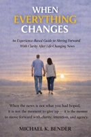When Everything Changes: A Practical Guide to Finding Clarity and Agency in Serious Illness B0H7373ZNS Book Cover
