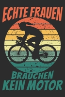 echte frauen brauchen kein motor: A5 110 Seiten Punkteraster I Notizbuch I Tagebuch I Notizen I Planer I Geschenk Idee f�r Radfahrer, Mountainbike, MTB, Rennrad, Fahrrad, Radsport 1677050659 Book Cover