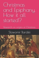Christmas and Epiphany. How it all started?: Research on origins of Christmas B0DQCL9TNG Book Cover