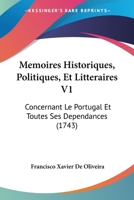 Memoires Historiques, Politiques, Et Litteraires V1: Concernant Le Portugal Et Toutes Ses Dependances (1743) 1166325520 Book Cover
