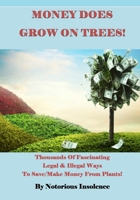 Money Does Grow On Trees: : Thousands Of Fascinating Legal & Illegal Ways To Save/Make Money From Plants! 154070484X Book Cover