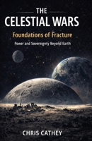 The Celestial Wars: Foundations of Fracture: Power and Sovereignty Beyond Earth B0GL1Q96JH Book Cover
