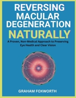 Reversing Macular Degeneration Naturally: A Proven, Non-Medical Approach to Preserving Eye Health and Clear Vision B0FW6G57HK Book Cover
