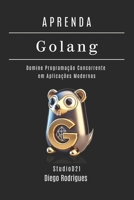 APRENDA GOLANG Edição 2025: Domine Programação Concorrente em Aplicações Modernas (FRAMEWORKS WEB, MOBILE & APIs Brasil) B0G34MK26D Book Cover