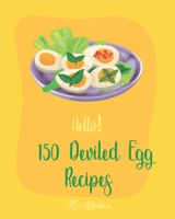 Hello! 150 Deviled Egg Recipes: Best Deviled Egg Cookbook Ever For Beginners [Green Egg Cookbook, Egg Salad Recipes, Deviled Eggs Cookbook, Pickled Eggs Recipe, Smoked Salmon Recipes] [Book 1] 1702365778 Book Cover