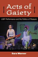 Acts of Gaiety: LGBT Performance and the Politics of Pleasure 0472118536 Book Cover