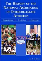 The History Of The National Association Of Intercollegiate Athletics: Competition-Tradition-Character 1585189294 Book Cover