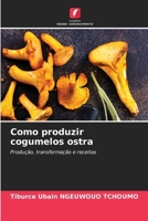 Como produzir cogumelos ostra: Produção, transformação e receitas (Portuguese Edition) 6206803244 Book Cover