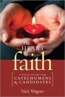 The Heart of Faith: A Field Guide for Catechumens and Candidates 1585958174 Book Cover