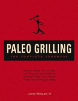 Paleo Grilling: The Complete Cookbook: From Ribs to Rubs to Sizzling Sides, Everything You Need for Your Paleo BBQ 1604335386 Book Cover