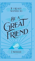 If I Really Wanted to Be a Great Friend, I Would . . . B0CP2WM9JB Book Cover