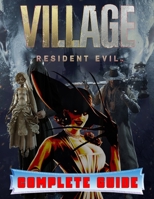 Resident Evil Village: COMPLETE GUIDE: Best Tips, Tricks, Walkthroughs and Strategies to Become a Pro Player B095KKBVV6 Book Cover