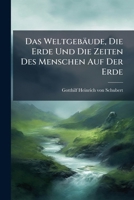 Das Weltgebäude, Die Erde Und Die Zeiten Des Menschen Auf Der Erde... 1247287211 Book Cover