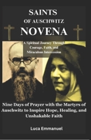 SAINTS OF AUSCHWITZ NOVENA: A Spiritual Journey Through Courage, Faith, and Miraculous Intercession: Nine Days of Prayer with the Martyrs of Auschwitz to Inspire Hope, Healing, and Unshakable Faith B0DXCHBXFG Book Cover