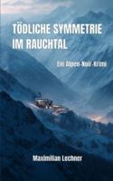 Tödliche Symmetrie im Rauchtal: Ein Alpen-Noir-Krimi B0G4RRSSBC Book Cover