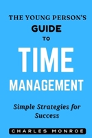 The Young Person's Guide to Time Management: Simple Strategies for Success B0BS9YSF24 Book Cover