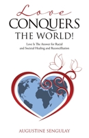 Love Conquers the World!: Love Is The Answer For Racial And Societal Healing And Reconciliation 1662806124 Book Cover