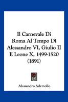 Il Carnevale Di Roma Al Tempo Di Alessandro VI, Giulio II E Leone X, 1499-1520 (1891) 1168344603 Book Cover