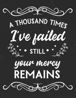 A Thousand Times I've Failed Still Your Mercy Remains: Gratitude Journal to Practice Mindfulness and Positivity for Christians Praise Jesus 1655741772 Book Cover