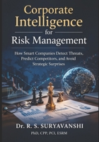 Corporate Intelligence for Risk Management: How Smart Companies Detect Threats, Predict Competitors, and Avoid Strategic Surprises (THE ART OF INTELLIGENCE TRADECRAFT) B0GS97DG1V Book Cover