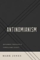 Antinomianism: Reformed Theology's Unwelcome Guest? 1596388153 Book Cover