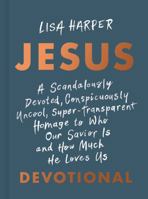 JESUS: A Scandalously Devoted, Conspicuously Uncool, Super-Transparent Homage to Who Our Savior Is and How Much He Loves Us Devotional 1087778190 Book Cover