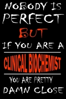 Nobody is perfect but if you'are a CLINICAL BIOCHEMIST you're pretty damn close: This Journal is the new gift for CLINICAL BIOCHEMIST it WILL Help you to organize your life and to work on your goals f 1661276350 Book Cover