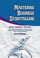 Mastering Business Storytelling: How Global Executives Can Craft And Tell Impactful Stories That Inspire, Influence, And Drive Success In Business (The Business Storytelling Blueprint) B0F2DW8NXB Book Cover