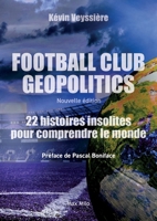 Football club geopolitics - Nouvelle édition: 22 histoires insolites pour comprendre le monde (French Edition) 2315021588 Book Cover