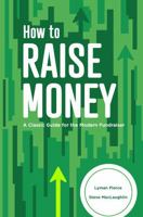 How to Raise Money: A Classic Guide for the Modern Fundraiser 0988850737 Book Cover