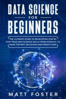 Data Science for Beginners: : The Ultimate Guide To Developing Step By Step Your Data Science Skills From Scratch, To Make The Best Decisions And Predictions 1801091919 Book Cover