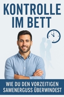 Kontrolle im Bett: Wie du den vorzeitigen Samenerguss überwindest (German Edition) B0FNLP6SPG Book Cover