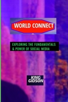 WORLD CONNECT: Exploring The Fundamentals & Power Of Social Media B0C9S9CJZB Book Cover