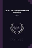 Gottl. Conr. Pfeffels Poetische Versuche; Volume 3 1378364104 Book Cover